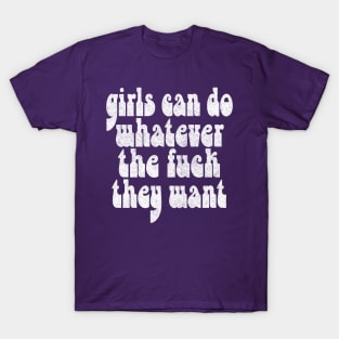 Girls Can Do Whatever The F*ck They Want - Feminist Statement Design T-Shirt